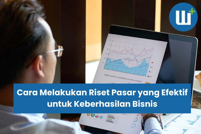 Cara Melakukan Riset Pasar yang Efektif untuk Keberhasilan Bisnis